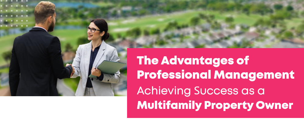 Achieving Success as  a Multifamily Property Owner:  The Advantages of Professional Management