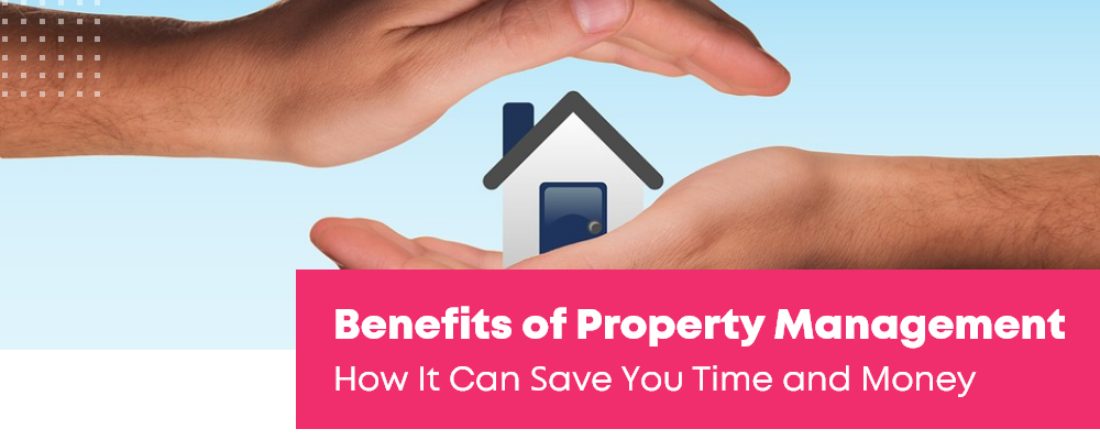 Unlock the Benefits of Property Management: How It Can Save You Time and Money