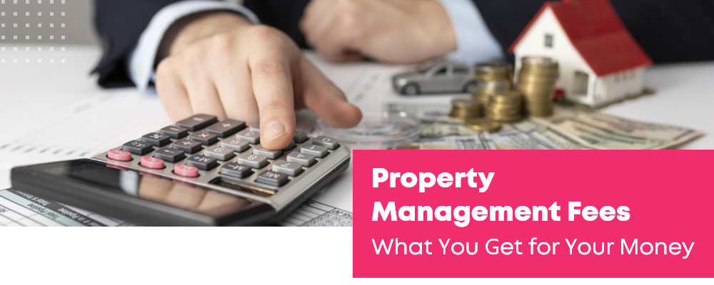 Understanding Property Management Fees- What You Get for Your Money