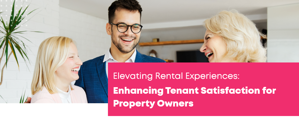 Elevating Rental Experiences: Enhancing Tenant Satisfaction for Property Owners
