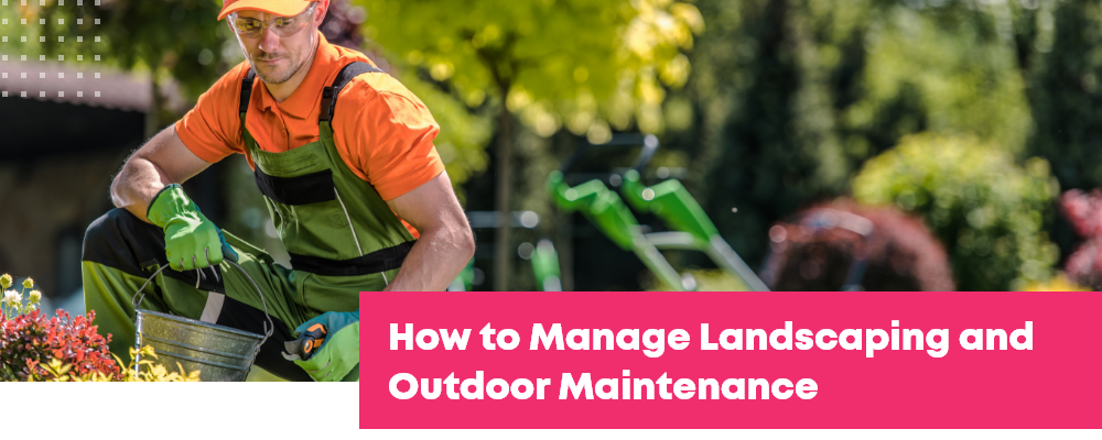 How to Manage Landscaping and Outdoor Maintenance