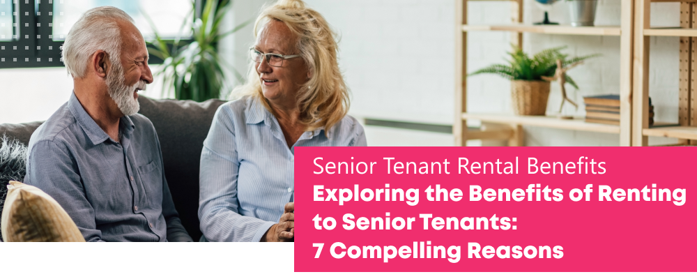 Exploring the Benefits of Renting to Senior Tenants: 7 Compelling Reasons