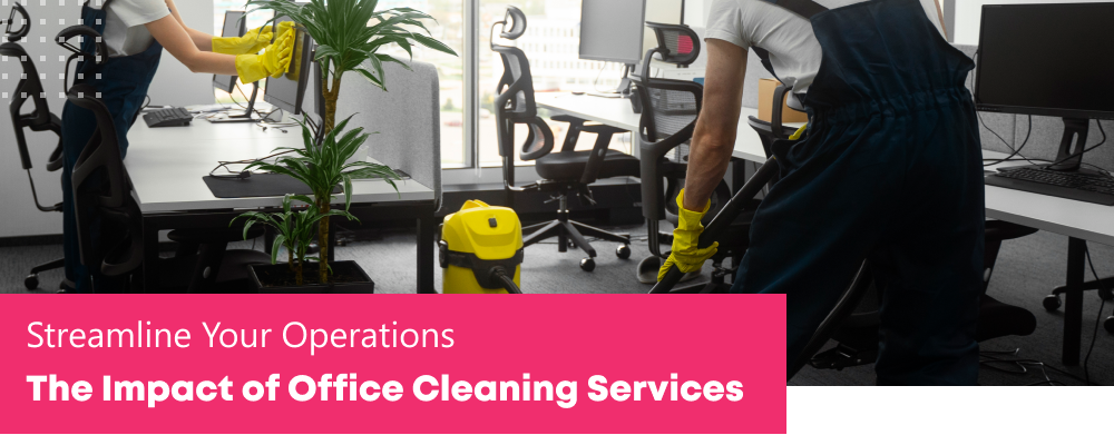 Streamline Your Operations: How Office Cleaning Services Improve Workplace Efficiency
