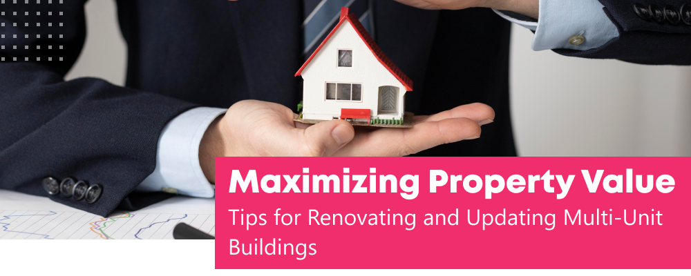 Maximizing Property Value: Tips for Renovating and Updating Multi-Unit Buildings